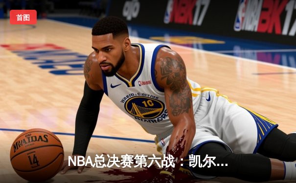 NBA总决赛第六战：凯尔特人绝地反击，塔图姆狂砍40分率队扳平总比分